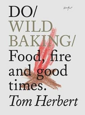 Do Wild Baking: Food, Fire and Good Times by Tom Herbert