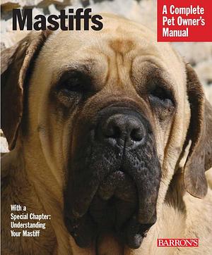 Mastiffs: Everything about Purchase, Care, Nutrition, Grooming, Behavior, and Training by Kim Thornton