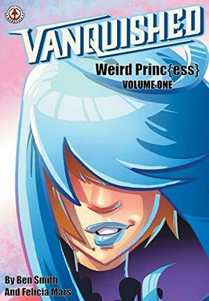 Vanquished: Weird Princ{ess} - Volume 1 by Ben Smith, Felicia Mars