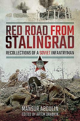 Red Road from Stalingrad: Recollections of a Soviet Infantryman by Mansur Abdulin