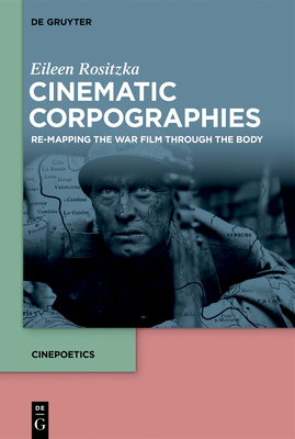 Cinematic Corpographies: Re-Mapping the War Film Through the Body by Eileen Rositzka