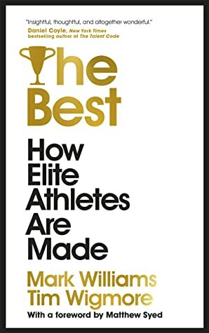 The Best: How Elite Athletes Are Made by Matthew Syed, Tim Wigmore, A. Mark Williams