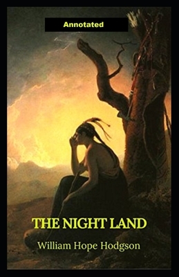 The Night Land Annotated by William Hope Hodgson