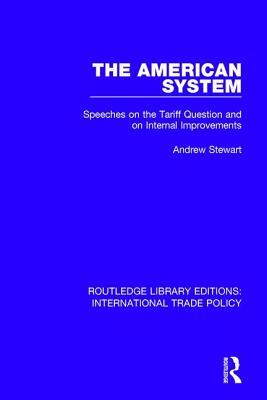 The American System: Speeches on the Tariff Question and on Internal Improvements by Andrew Stewart