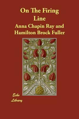 On The Firing Line by Hamilton Brock Fuller, Anna Chapin Ray