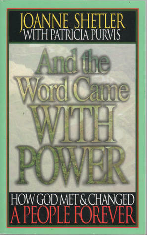 And the Word Came with Power: How God Met and Changed a People Forever by Joanne Shetler