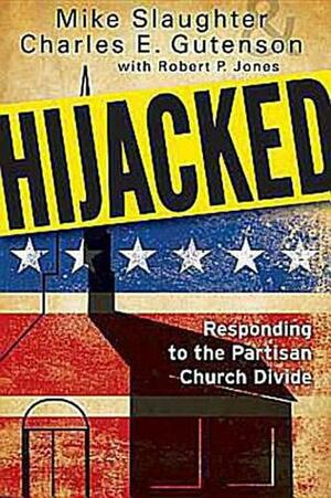 Hijacked: Responding to the Partisan Church Divide by Robert P. Jones, Charles E. Gutenson, Mike Slaughter