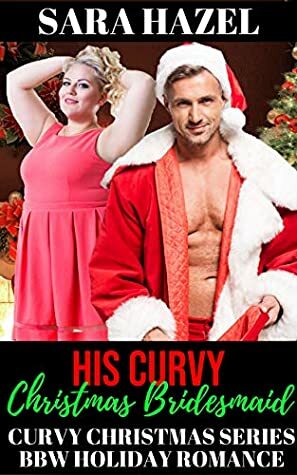 His Curvy Christmas Bridesmaid by Sara Hazel