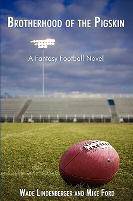 Brotherhood of the Pigskin: A Fantasy Football Novel by Wade Lindenberger, Mike Ford