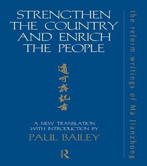 Strengthen the Country and Enrich the People: The Reform Writings of Ma Jianzhong by Paul Bailey