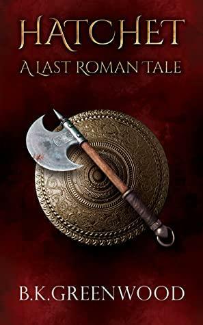 Hatchet: A Last Roman Tale by B.K. Greenwood, Gareth Clegg