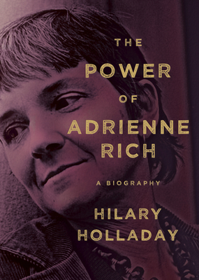 The Power of Adrienne Rich: A Biography by Hilary Holladay