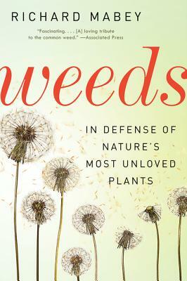 Weeds: In Defense of Nature's Most Unloved Plants by Richard Mabey