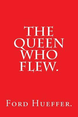 The Queen Who Flew by Ford Hueffer. by Ford Hueffer