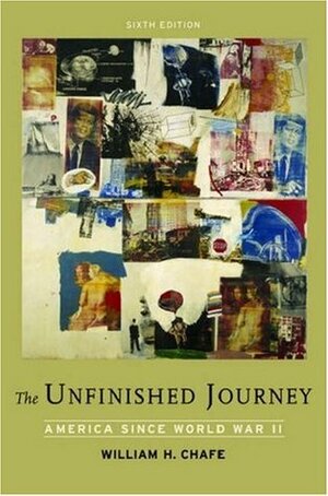 The Unfinished Journey: America Since World War II by William Henry Chafe