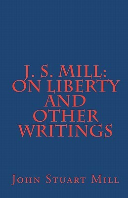 J. S. Mill: 'On Liberty' and Other Writings by John Stuart Mill