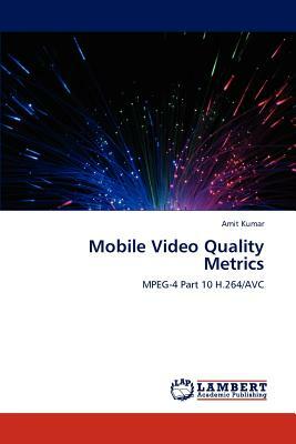 Mobile Video Quality Metrics by Amit Kumar