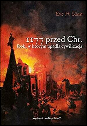 1177 przed Chr. Rok, w którym upadła cywilizacja by Eric H. Cline