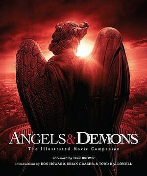 Angels & Demons: The Illustrated Movie Companion by Dan Brown, Brian Grazer, Ron Howard, Linda Sunshine, Todd Hallowell