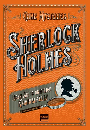 Sherlock Holmes - Crime Mysteries: Lösen Sie 10 knifflige Kriminalfälle by Tim Dedopulos