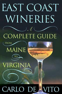 East Coast Wineries: A Complete Guide from Maine to Virginia by Carlo DeVito, Carlo Vito