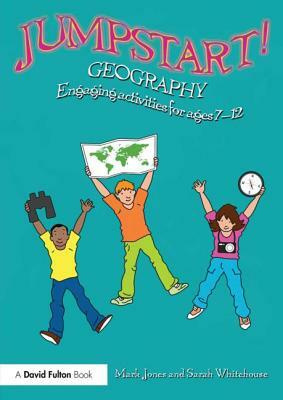Jumpstart! Geography: Engaging Activities for Ages 7-12 by Mark Jones, Sarah Whitehouse