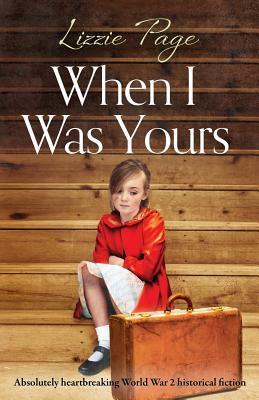 When I Was Yours: Absolutely heartbreaking world war 2 historical fiction by Lizzie Page