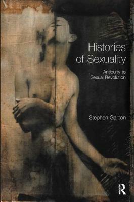 Histories of Sexuality: Antiquity to Sexual Revolution by Stephen Garton