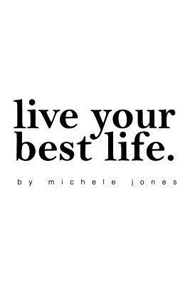 Live Your Best Life by Michele Jones