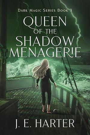 Queen of the Shadow Menagerie: Dark Magic Series Book 3 by J. E. Harter, J. E. Harter