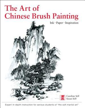 Art of Chinese Brush Painting: Ink * Paper * Inspiration by Susan Self, Caroline Self