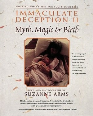 Immaculate Deception II: Myth, Magic and Birth by Suzanne Arms