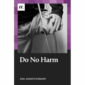 Do No Harm: The People Who Amputate Their Perfectly Healthy Limbs, and the Doctors Who Help Them by Anil Ananthaswamy