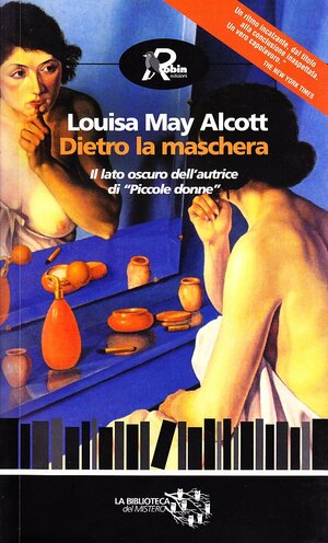 Dietro la maschera, o Il potere di una donna by Louisa May Alcott, A.M. Barnard