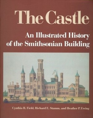 The Castle: An Illustrated History of the Smithsonian Building by Cynthia R. Field