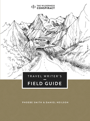 Travel Writer's Field Guide by Phoebe Smith, Daniel Neilson