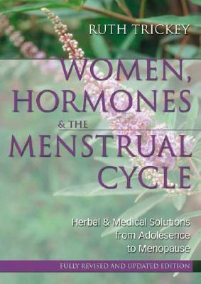 Women, Hormones & the Menstrual Cycle: Herbal & Medical Solutions from Adolescence to Menopause by Ruth Trickey