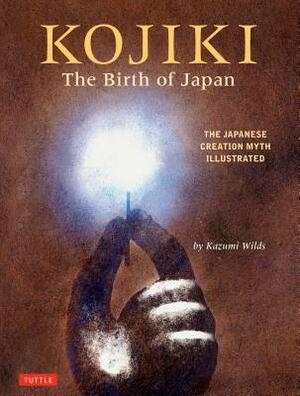 Kojiki: The Birth of Japan: The Japanese Creation Myth Illustrated by Kazumi Wilds