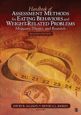 Handbook of Assessment Methods for Eating Behaviors and Weight-Related Problems: Measures, Theory, and Research by Monica L. Baskin, David B. Allison