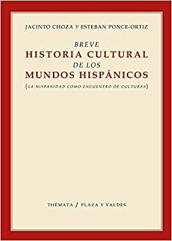 Breve historia cultural de los mundos hispánicos by Jacinto Choza, Esteban Ponce-Ortiz