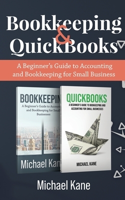 Bookkeeping and QuickBooks: A Beginner's Guide to Accounting and Bookkeeping for Small Business by Michael Kane