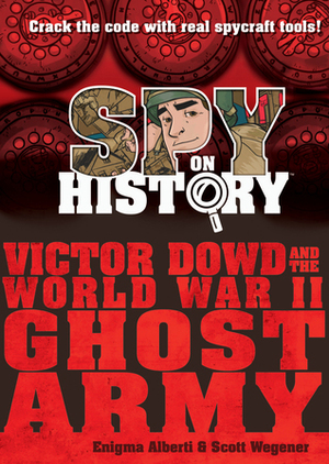 Spy on History: Victor Dowd and the World War II Ghost Army by Enigma Alberti