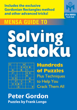 Mensa® Guide to Solving Sudoku: Hundreds of Puzzles Plus Techniques to Help You Crack Them All by Frank Longo, Peter Gordon