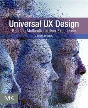 Universal UX Design: Building Multicultural User Experience by Alberto Ferreira