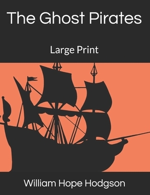 The Ghost Pirates: Large Print by William Hope Hodgson
