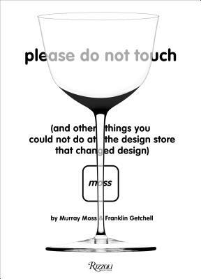 Please Do Not Touch: And Other Things You Couldn't Do at Moss the Design Store That Changed Design by Franklin Gettchell, Murray Moss