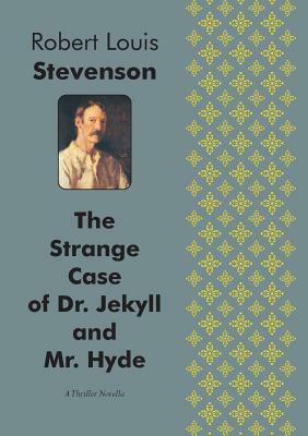 The Strange Case of Dr. Jekyll and Mr. Hyde A Thriller Novella by Robert Louis Stevenson