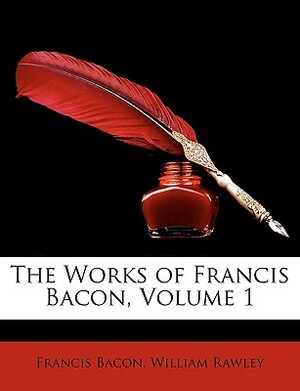 Francis Bacon, Translations of the Philosophical Works, Part I Vol. IV: Faksimile-Neudruck Der Ersten Ausgabe London, 1857-1874 by Sir Francis Bacon