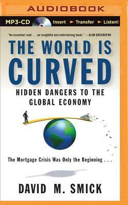 The World Is Curved: Hidden Dangers to the Global Economy by David M. Smick