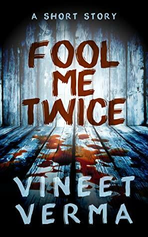 Fool Me Twice: A short story by Vineet Verma